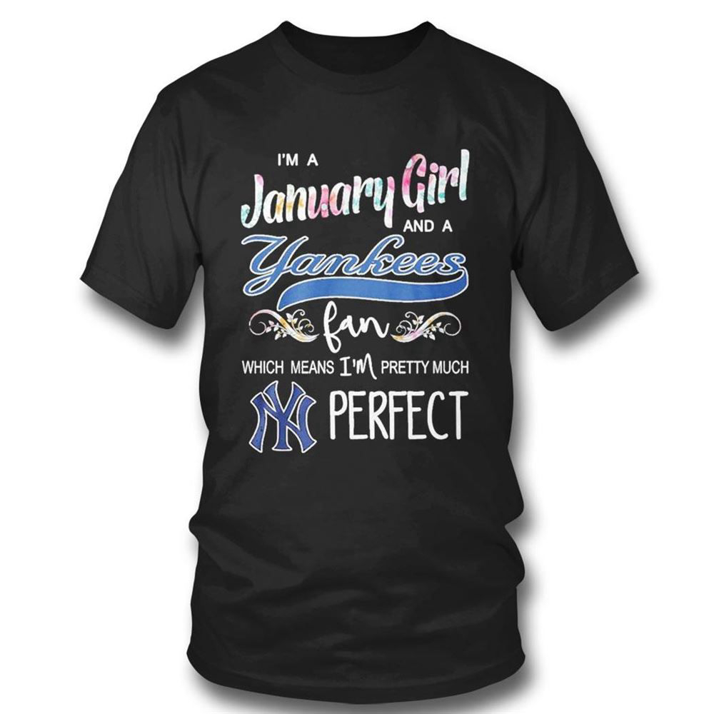 Im A January Girl And A New Yankees Fan Which Means Im Pretty Much Perfect T-shirt For Fans