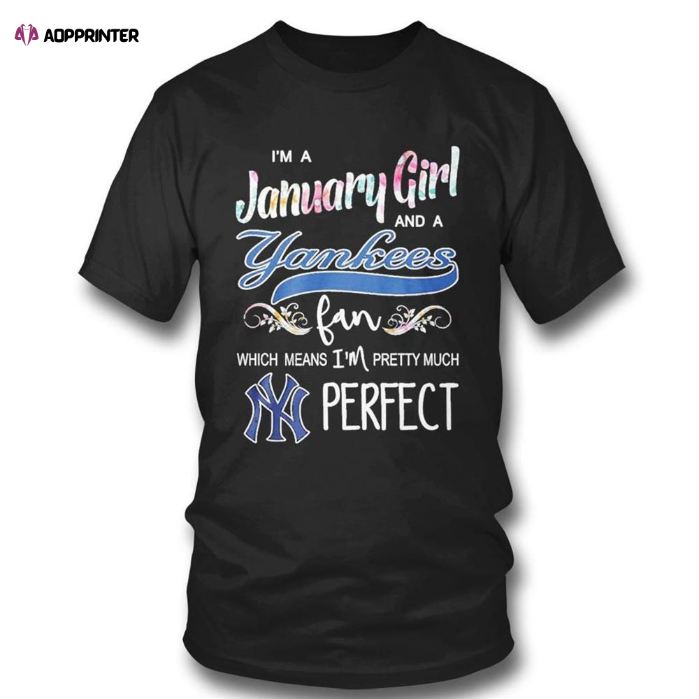 Im A January Girl And A New Yankees Fan Which Means Im Pretty Much Perfect T-shirt For Fans