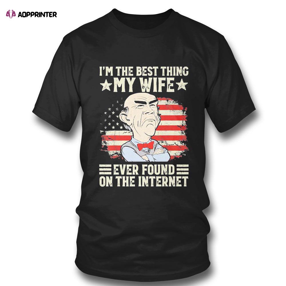 Jeff Dunham Im The Best Thing My Wife Ever Found On The Internet Yestduham T-shirt For Fans