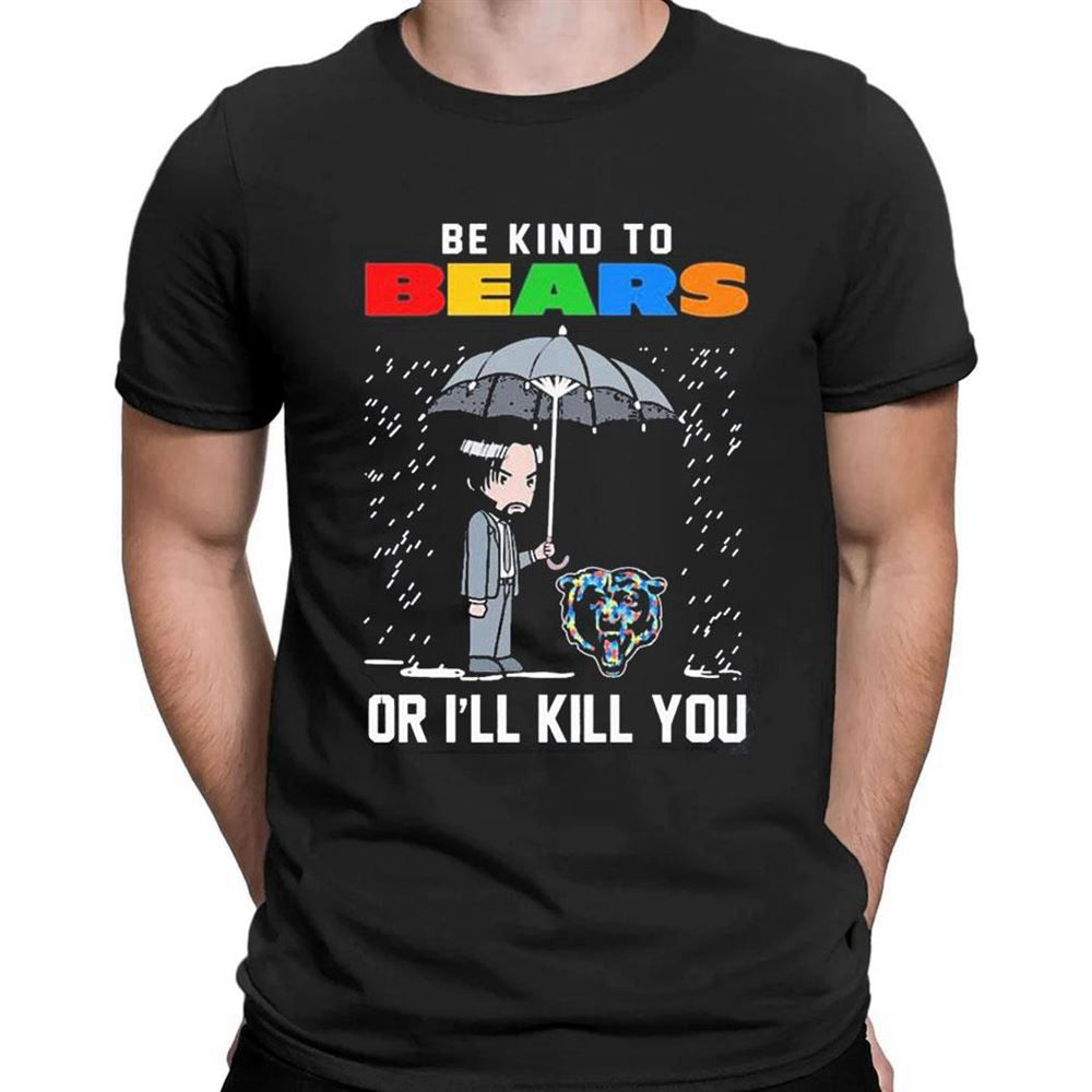 John Wick Be Kind Autism Chicago Bears Or Ill Kill You T-shirt For Men Women