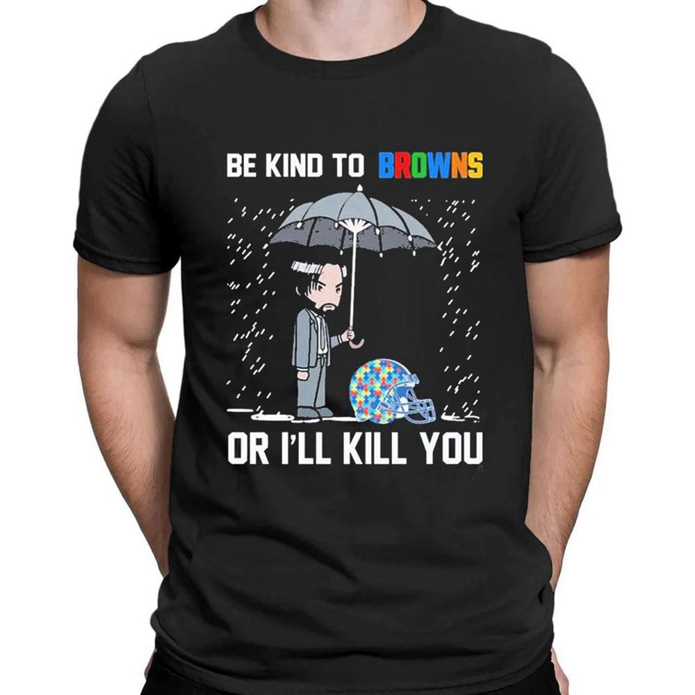 John Wick Be Kind Autism Cleveland Browns Or Ill Kill You T-shirt For Men Women