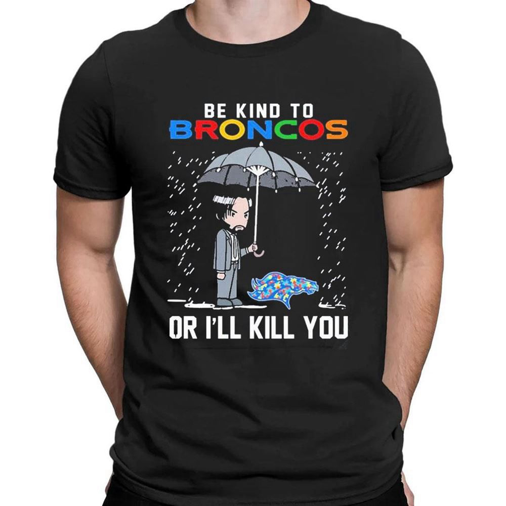 John Wick Be Kind Autism Denver Broncos Or Ill Kill You T-shirt For Men Women