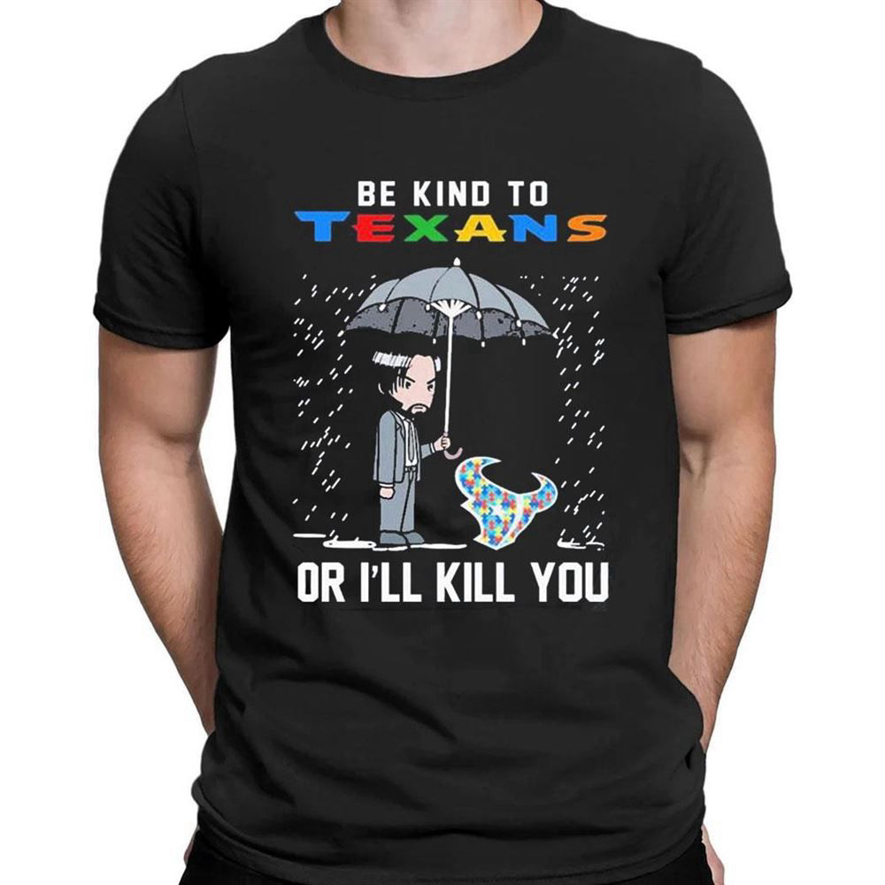 John Wick Be Kind Autism Houston Texans Or Ill Kill You T-shirt For Men Women