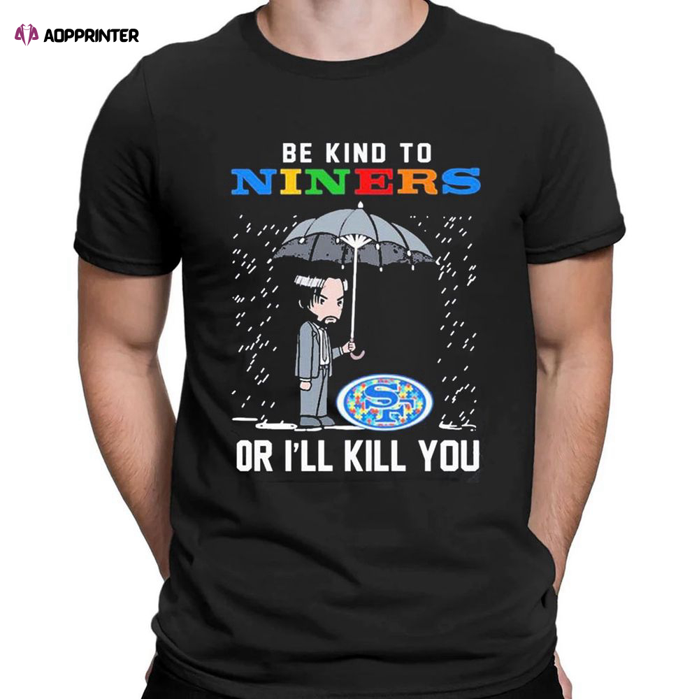 John Wick Be Kind Autism San Francisco 49ers Or Ill Kill You T-shirt For Men Women