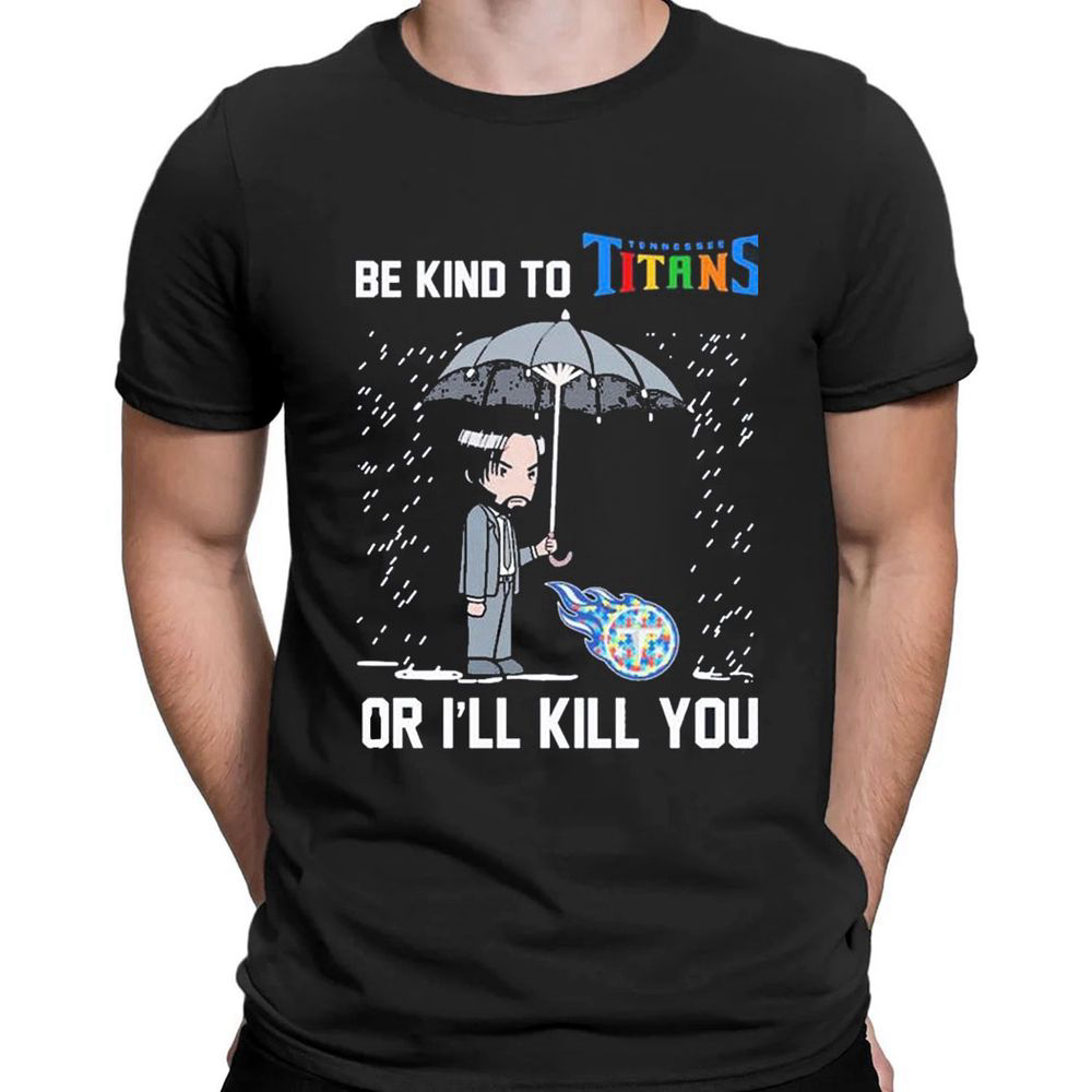 John Wick Be Kind Autism Tennessee Titans Or Ill Kill You T-shirt For Men Women