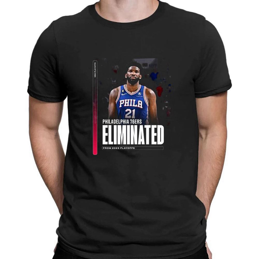 Philadelphia 76ers Eliminated From 2023 Playoff T-shirt For Men Women