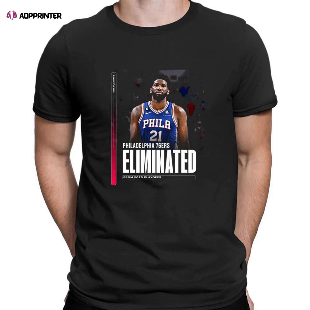 Philadelphia 76ers Eliminated From 2023 Playoff T-shirt For Men Women