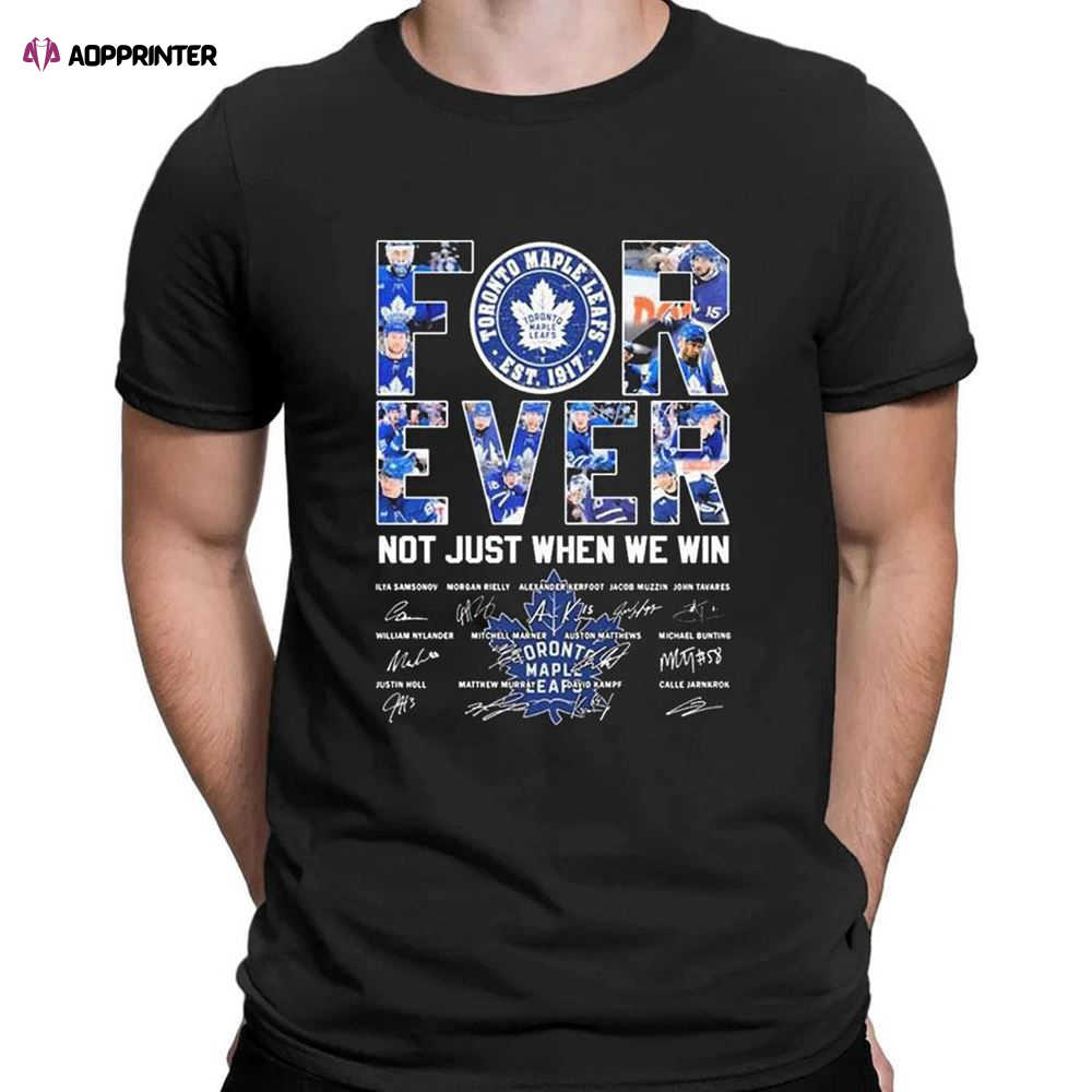 Toronto Maple Leafs Forever Not Just When We Win Signatures 2023 T-shirt For Fans