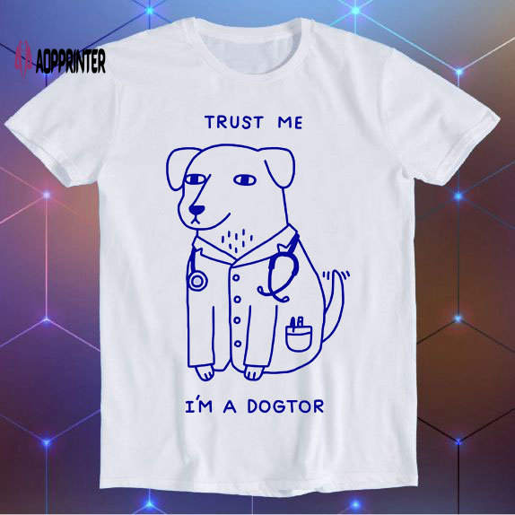 Trust Me I Am A Dogtor Dog Doctor Top Parody Meme Movie Music Cool Funny Gift T Shirt E461