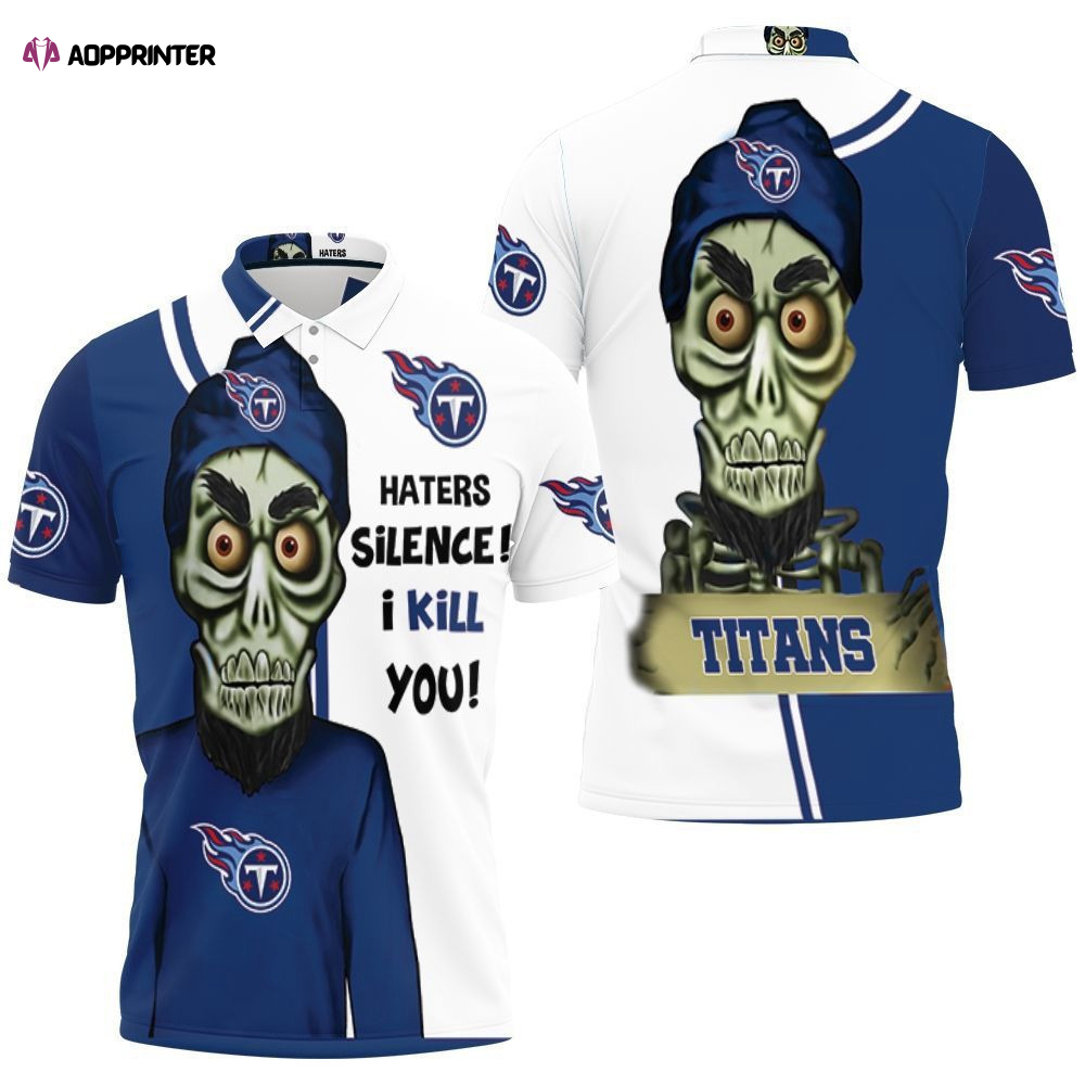 Tennessee Titans Haters I Kill You 3d Polo Shirt Gift for Fans Shirt 3d T-shirt