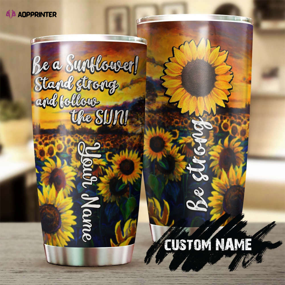 Be A Sunflower Stand Strong And Follow The Sun Steel Tumbler