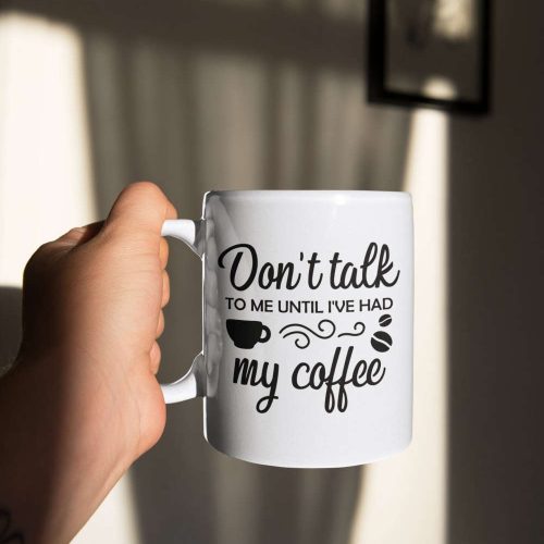 Don’t Talk To Me Until I’ve Had My Coffe, Mug For Coffee Lovers, Coffee Lover Gift, Gift For Her 11 oz Ceramic Mug Gift, Birth Day Gift.