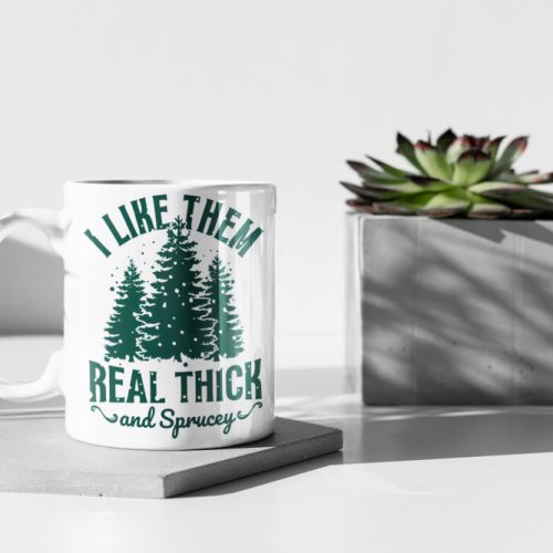 I Like Them Real Thick And Sprucy, Christmas Mug, , Funny Christmas Mug, White 11 oz Ceramic Mug Gift