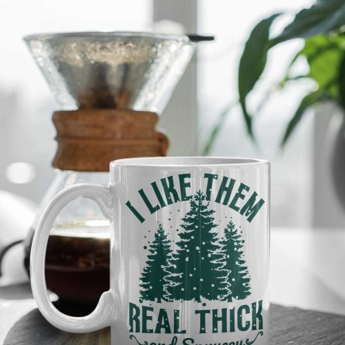 I Like Them Real Thick And Sprucy, Christmas Mug, , Funny Christmas Mug, White 11 oz Ceramic Mug Gift