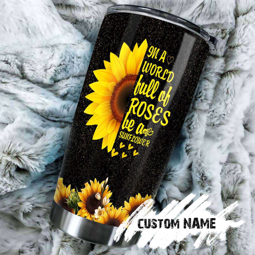 In A World Full Of Rose Be A Sunflower Steel Tumbler