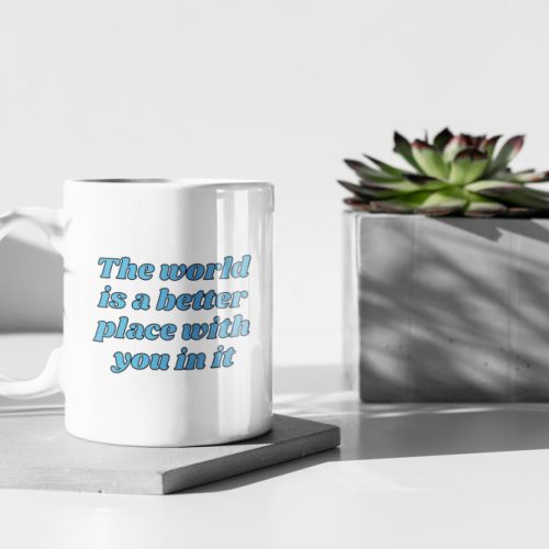 The World Is A Better Place With You In It Friendship Quotes Positive Quote 11 oz Ceramic Mug Gift