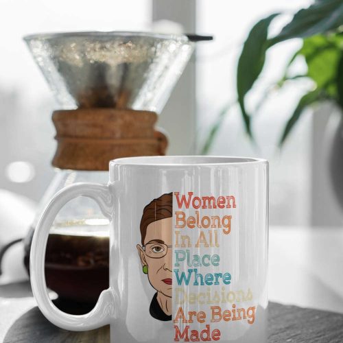 Women Belong In All Place Where Decisions Are Being Made Ruth Bader 11 oz Ceramic Mug Gift