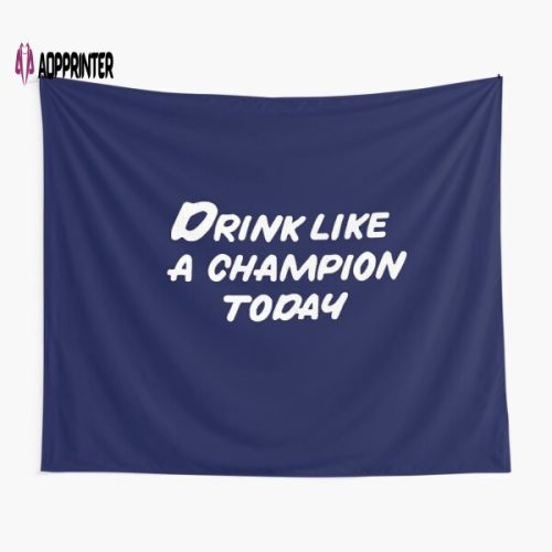 Drink Like A Champion Today Tapestry Gifts For Fans