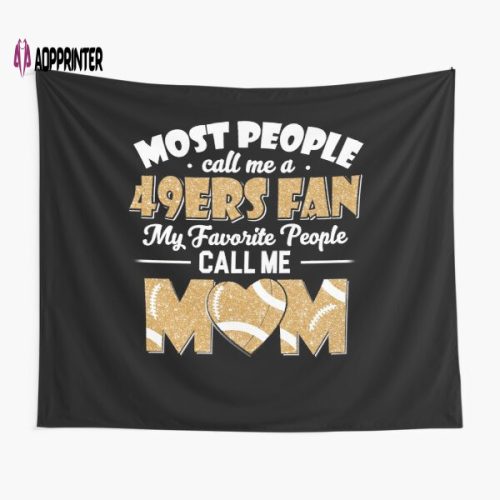 Most People Call Me A 49Ers Fan My Favorite People Call Me Mom Tapestry Gifts For Fans