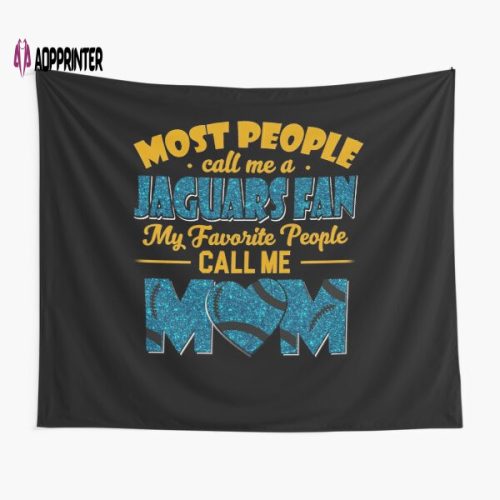 Most People Call Me A Jaguars Fan My Favorite People Call Me Mom Tapestry Gift For Fan