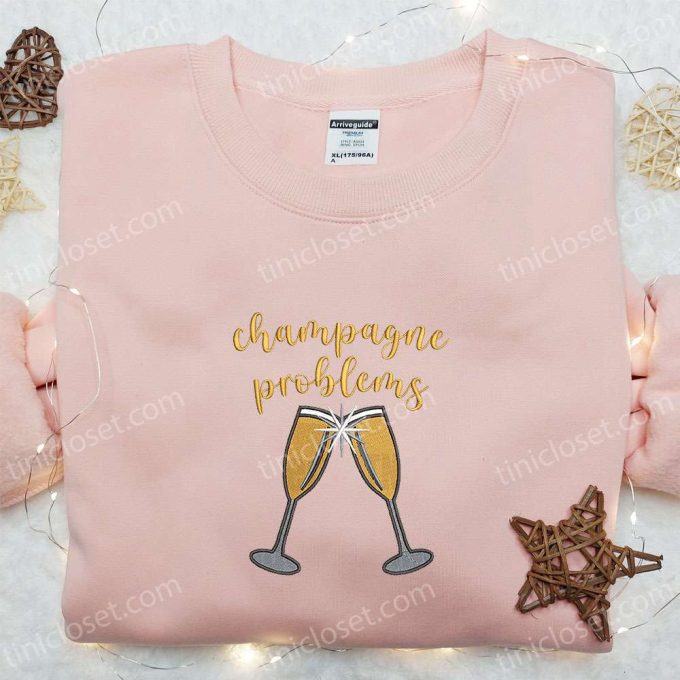 Champagne Problems Embroidered Shirt & Hoodie: Best Food & Drink Gift Idea