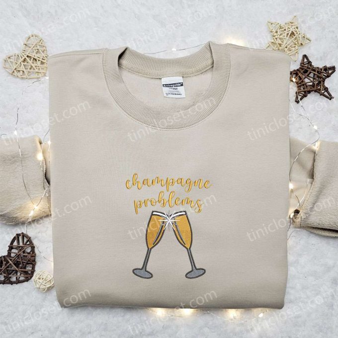 Champagne Problems Embroidered Shirt & Hoodie: Best Food & Drink Gift Idea