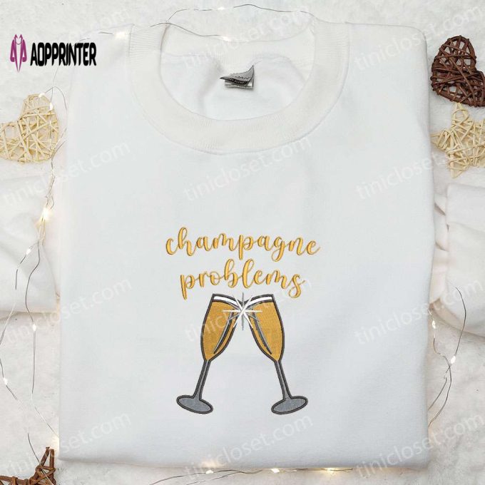 Champagne Problems Embroidered Shirt & Hoodie: Best Food & Drink Gift Idea