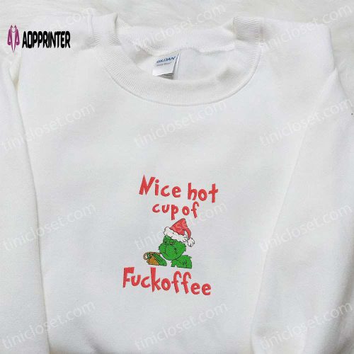 Grinch Nice Hot Cup Of Fuckoffee Shirt – Christmas Embroidered Hoodie Best Family Gifts