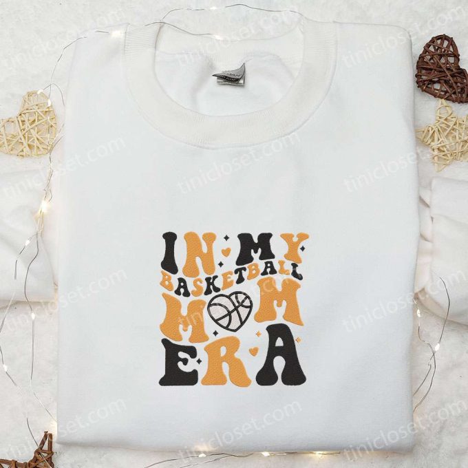 In My Basketball Mom Era Embroidered Shirt & Hoodie: Perfect Mother s Day Sports Gift