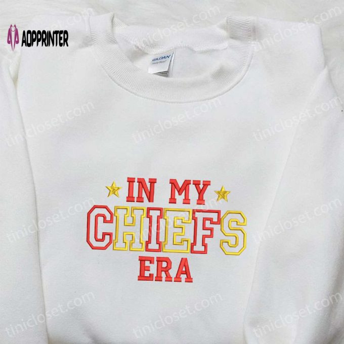 In My Chiefs Era Taylor Embroidered Shirt & Sports Hoodie: The Ultimate Gift Idea