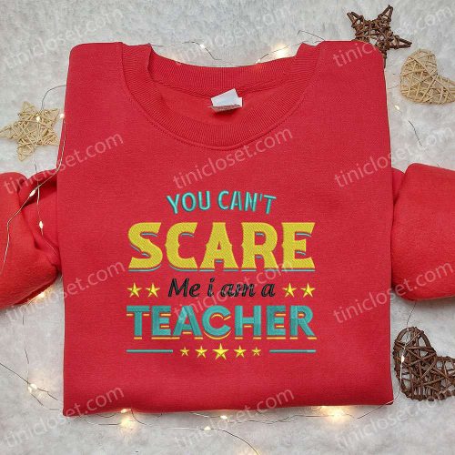 You Can t Scare Me Teacher Sweatshirt: Halloween Embroidered Hoodie Best Family Gift Ideas