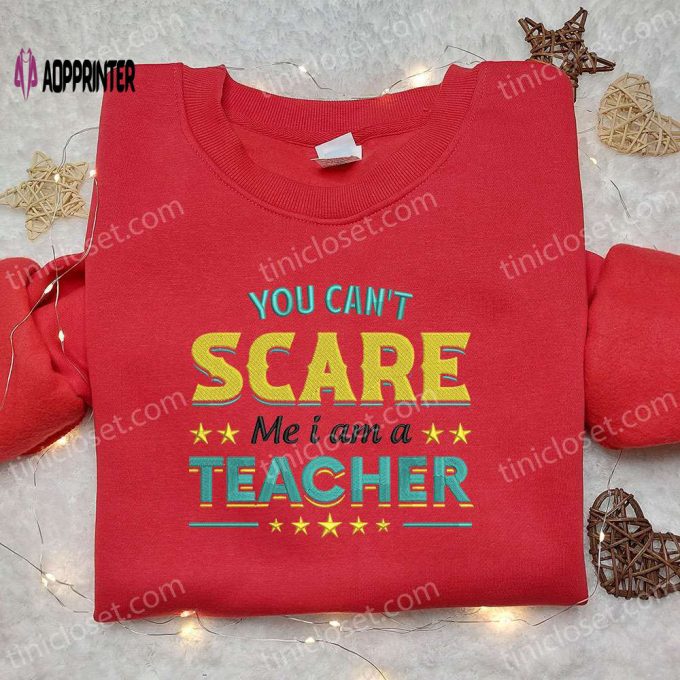 You Can t Scare Me Teacher Sweatshirt: Halloween Embroidered Hoodie Best Family Gift Ideas