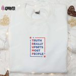 Trump 2024 Truth Embroidered T-Shirt Sweatshirt & Hoodie: Hot Political Topics Upsetting Most People