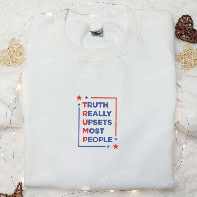 Trump 2024 Truth Embroidered T-Shirt Sweatshirt & Hoodie: Hot Political Topics Upsetting Most People