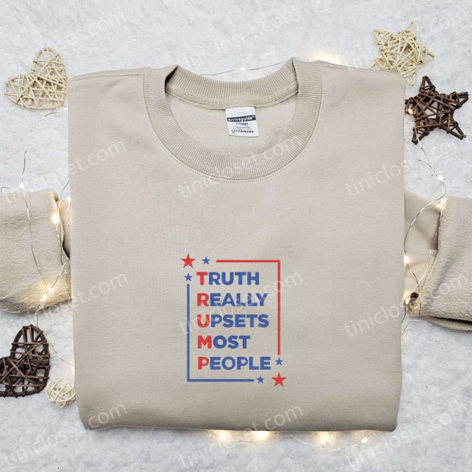 Trump 2024 Truth Embroidered T-Shirt Sweatshirt & Hoodie: Hot Political Topics Upsetting Most People