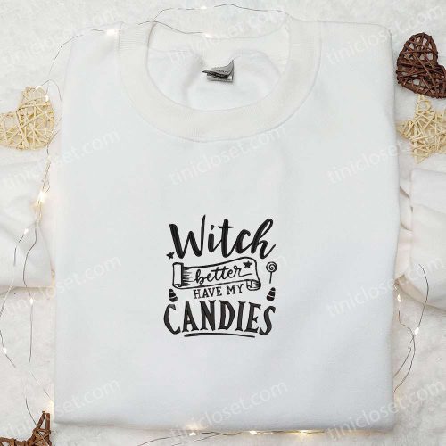 Witch Better Have My Candies Embroidered Sweatshirt: Halloween Hoodie Best Gift Ideas